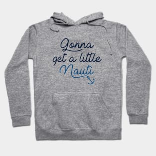 Gonna Get A Little Nauti Hoodie